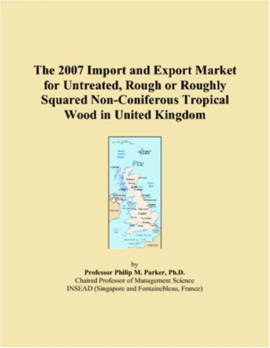 The 2007 Import and Export Market for Untreated, Rough or Roughly Squared Non-Coniferous Tropical Wood in United Kingdom