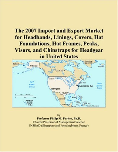 The 2007 Import and Export Market for Headbands, Linings, Covers, Hat Foundations, Hat Frames, Peaks, Visors, and Chinstraps for Headgear in United States