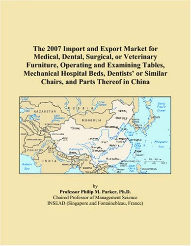 The 2007 Import and Export Market for Medical, Dental, Surgical, or Veterinary Furniture, Operating and Examining Tables, Mechanical Hospital Beds, ... or Similar Chairs, and Parts Thereof in China