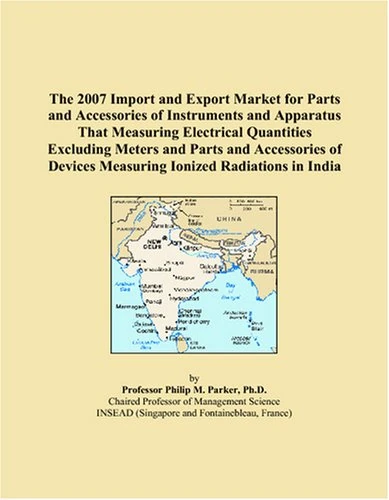 The 2007 Import and Export Market for Parts and Accessories of Instruments and Apparatus That Measuring Electrical Quantities Excluding Meters and ... Devices Measuring Ionized Radiations in India