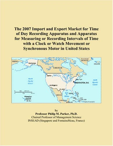 The 2007 Import and Export Market for Time of Day Recording Apparatus and Apparatus for Measuring or Recording Intervals of Time with a Clock or Watch Movement or Synchronous Motor in United States