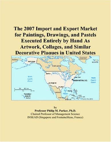 The 2007 Import and Export Market for Paintings, Drawings, and Pastels Executed Entirely by Hand As Artwork, Collages, and Similar Decorative Plaques in United States