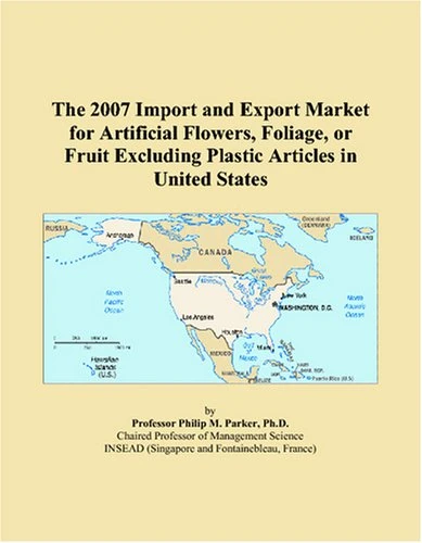 The 2007 Import and Export Market for Artificial Flowers, Foliage, or Fruit Excluding Plastic Articles in United States