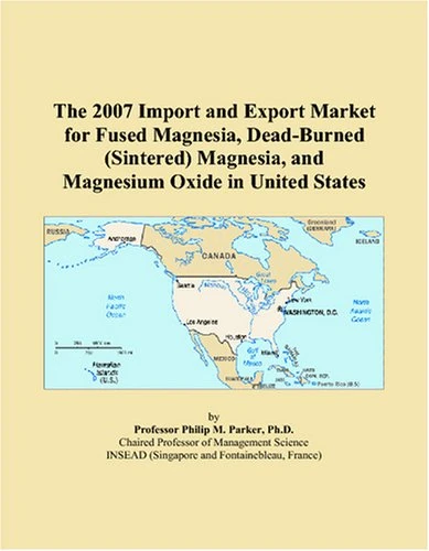 The 2007 Import and Export Market for Fused Magnesia, Dead-Burned (Sintered) Magnesia, and Magnesium Oxide in United States