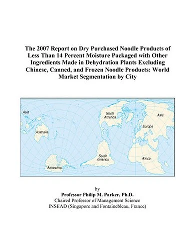 The 2007 Report on Dry Purchased Noodle Products of Less Than 14 Percent Moisture Packaged with Other Ingredients Made in Dehydration Plants Excluding ... Products: World Market Segmentation by City