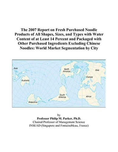 The 2007 Report on Fresh Purchased Noodle Products of All Shapes, Sizes, and Types with Water Content of at Least 14 Percent and Packaged with Other ... Noodles: World Market Segmentation by City