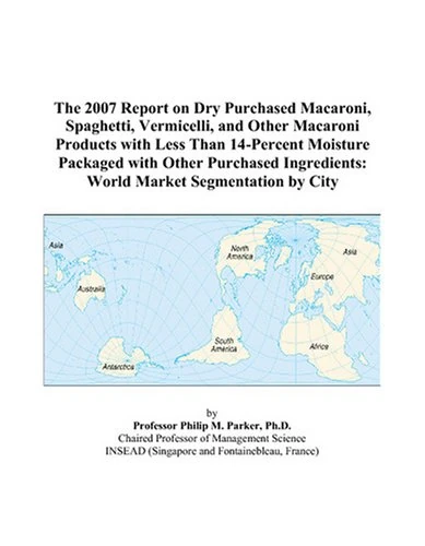 The 2007 Report on Dry Purchased Macaroni, Spaghetti, Vermicelli, and Other Macaroni Products with Less Than 14-Percent Moisture Packaged with Other ... World Market Segmentation by City
