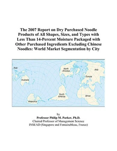 The 2007 Report on Dry Purchased Noodle Products of All Shapes, Sizes, and Types with Less Than 14-Percent Moisture Packaged with Other Purchased ... Noodles: World Market Segmentation by City