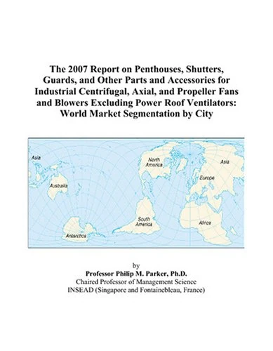 The 2007 Report on Penthouses, Shutters, Guards, and Other Parts and Accessories for Industrial Centrifugal, Axial, and Propeller Fans and Blowers ... World Market Segmentation by City
