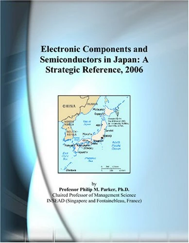 Electronic Components and Semiconductors in Japan: A Strategic Reference, 2006