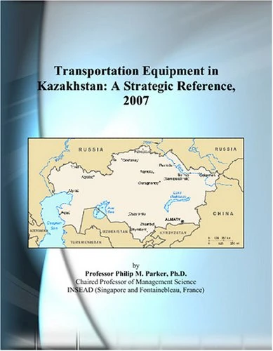 Transportation Equipment in Kazakhstan: A Strategic Reference, 2007