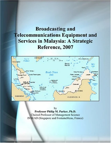 Broadcasting and Telecommunications Equipment and Services in Malaysia: A Strategic Reference, 2007