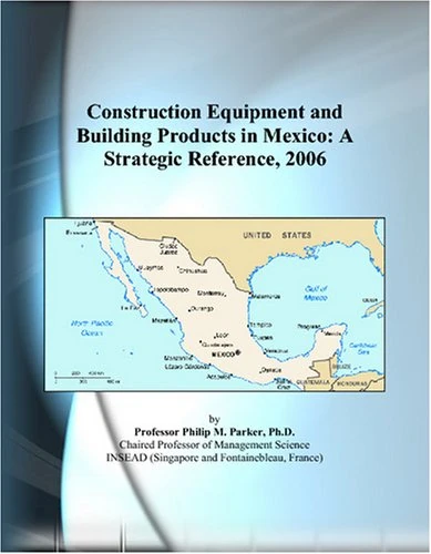 Construction Equipment and Building Products in Mexico: A Strategic Reference, 2006