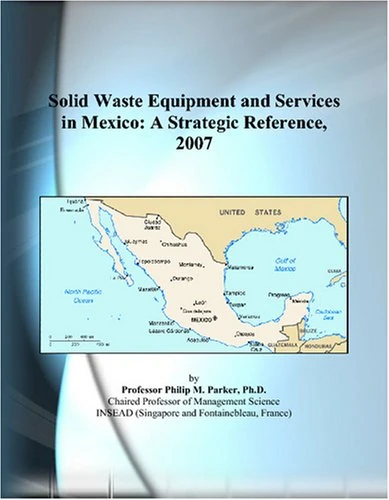 Solid Waste Equipment and Services in Mexico: A Strategic Reference, 2007