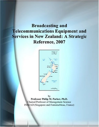 Broadcasting and Telecommunications Equipment and Services in New Zealand: A Strategic Reference, 2007