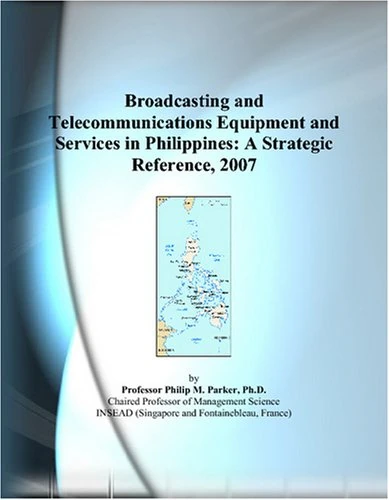 Broadcasting and Telecommunications Equipment and Services in Philippines: A Strategic Reference, 2007