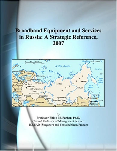 Broadband Equipment and Services in Russia: A Strategic Reference, 2007