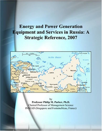Energy and Power Generation Equipment and Services in Russia: A Strategic Reference, 2007