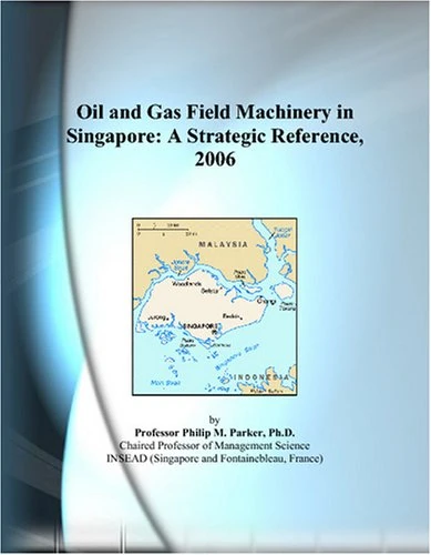 Oil and Gas Field Machinery in Singapore: A Strategic Reference, 2006
