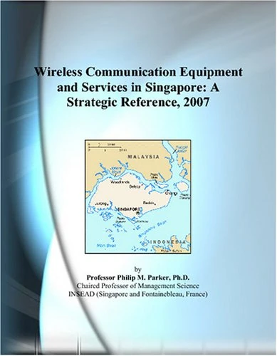Wireless Communication Equipment and Services in Singapore: A Strategic Reference, 2007