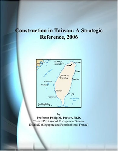 Construction in Taiwan: A Strategic Reference, 2006