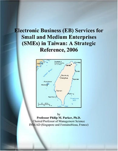 Electronic Business (EB) Services for Small and Medium Enterprises (SMEs) in Taiwan: A Strategic Reference, 2006