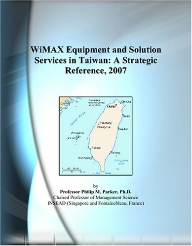 WiMAX Equipment and Solution Services in Taiwan: A Strategic Reference, 2007