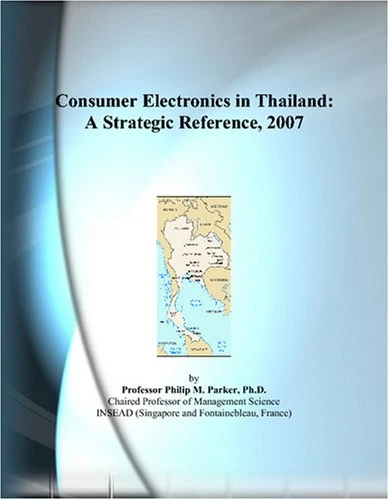 Consumer Electronics in Thailand: A Strategic Reference, 2007