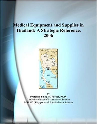 Medical Equipment and Supplies in Thailand: A Strategic Reference, 2006