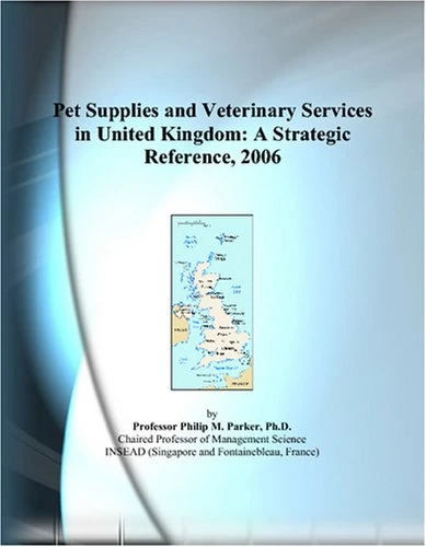 Pet Supplies and Veterinary Services in United Kingdom: A Strategic Reference, 2006