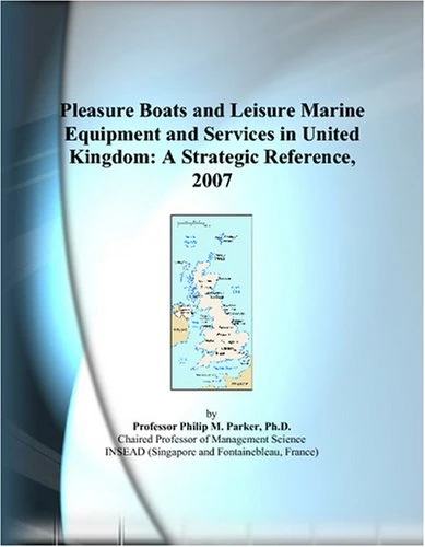 Pleasure Boats and Leisure Marine Equipment and Services in United Kingdom: A Strategic Reference, 2007