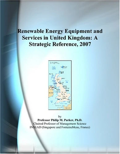 Renewable Energy Equipment and Services in United Kingdom: A Strategic Reference, 2007