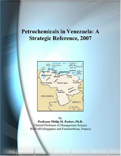 Petrochemicals in Venezuela: A Strategic Reference, 2007