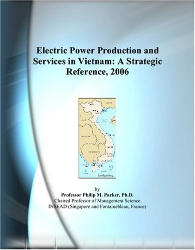 Electric Power Production and Services in Vietnam: A Strategic Reference, 2006