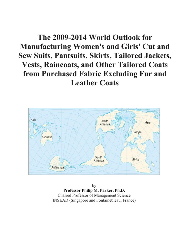 The 2009-2014 World Outlook for Manufacturing Women's and Girls' Cut and Sew Suits, Pantsuits, Skirts, Tailored Jackets, Vests, Raincoats, and Other ... Fabric Excluding Fur and Leather Coats