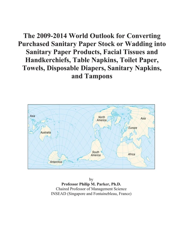 The 2009-2014 World Outlook for Converting Purchased Sanitary Paper Stock or Wadding into Sanitary Paper Products, Facial Tissues and Handkerchiefs, ... Diapers, Sanitary Napkins, and Tampons