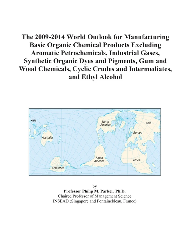 The 2009-2014 World Outlook for Manufacturing Basic Organic Chemical Products Excluding Aromatic Petrochemicals, Industrial Gases, Synthetic Organic ... Crudes and Intermediates, and Ethyl Alcohol