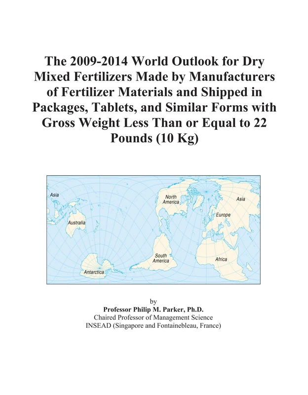 The 2009-2014 World Outlook for Dry Mixed Fertilizers Made by Manufacturers of Fertilizer Materials and Shipped in Packages, Tablets, and Similar ... Less Than or Equal to 22 Pounds (10 Kg)