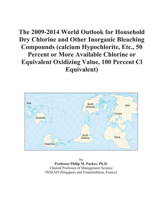 The 2009-2014 World Outlook for Household Dry Chlorine and Other Inorganic Bleaching Compounds (calcium Hypochlorite, Etc., 50 Percent or More ... Oxidizing Value, 100 Percent Cl Equivalent)