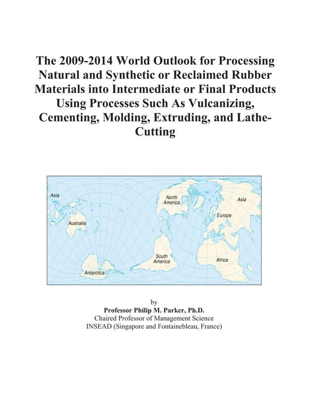 The 2009-2014 World Outlook for Processing Natural and Synthetic or Reclaimed Rubber Materials into Intermediate or Final Products Using Processes ... Molding, Extruding, and Lathe-Cutting