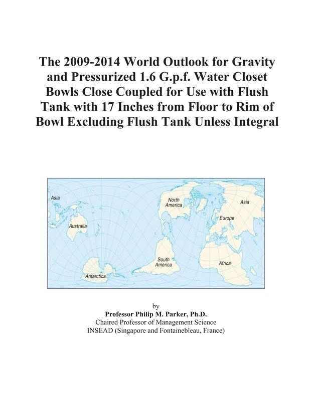 The 2009-2014 World Outlook for Gravity and Pressurized 1.6 G.p.f. Water Closet Bowls Close Coupled for Use with Flush Tank with 17 Inches from Floor ... of Bowl Excluding Flush Tank Unless Integral