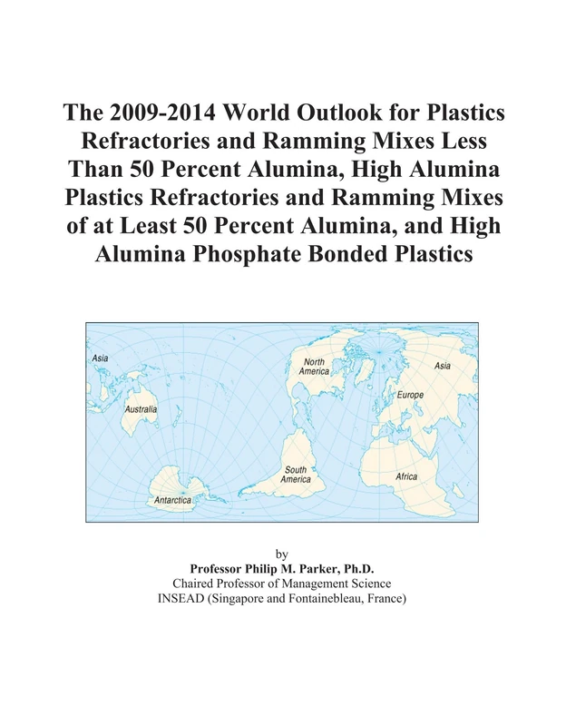 The 2009-2014 World Outlook for Plastics Refractories and Ramming Mixes Less Than 50 Percent Alumina, High Alumina Plastics Refractories and Ramming ... and High Alumina Phosphate Bonded Plastics