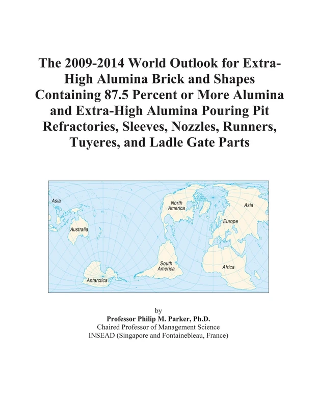 The 2009-2014 World Outlook for Extra-High Alumina Brick and Shapes Containing 87.5 Percent or More Alumina and Extra-High Alumina Pouring Pit ... Runners, Tuyeres, and Ladle Gate Parts