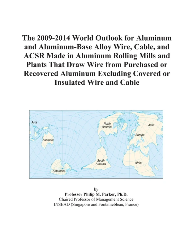 The 2009-2014 World Outlook for Aluminum and Aluminum-Base Alloy Wire, Cable, and ACSR Made in Aluminum Rolling Mills and Plants That Draw Wire from ... Excluding Covered or Insulated Wire and Cable