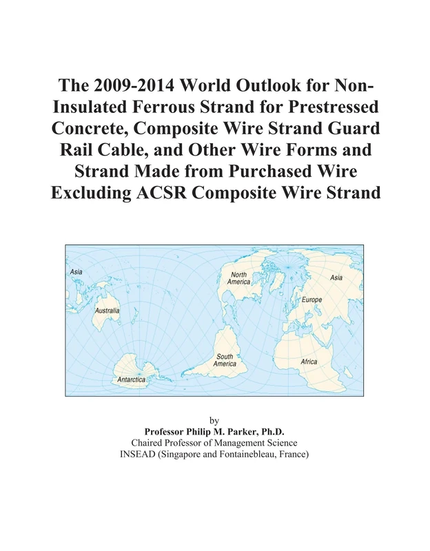 The 2009-2014 World Outlook for Non-Insulated Ferrous Strand for Prestressed Concrete, Composite Wire Strand Guard Rail Cable, and Other Wire Forms ... Wire Excluding ACSR Composite Wire Strand