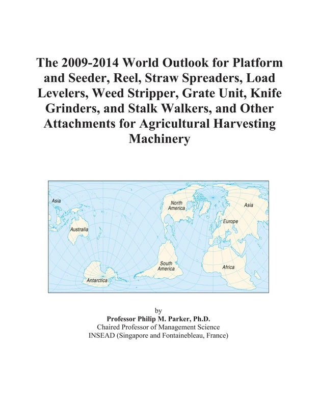 The 2009-2014 World Outlook for Platform and Seeder, Reel, Straw Spreaders, Load Levelers, Weed Stripper, Grate Unit, Knife Grinders, and Stalk ... for Agricultural Harvesting Machinery