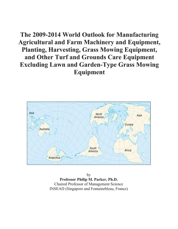 The 2009-2014 World Outlook for Manufacturing Agricultural and Farm Machinery and Equipment, Planting, Harvesting, Grass Mowing Equipment, and Other ... Lawn and Garden-Type Grass Mowing Equipment