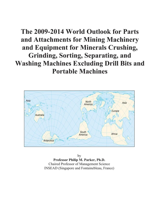The 2009-2014 World Outlook for Parts and Attachments for Mining Machinery and Equipment for Minerals Crushing, Grinding, Sorting, Separating, and ... Excluding Drill Bits and Portable Machines