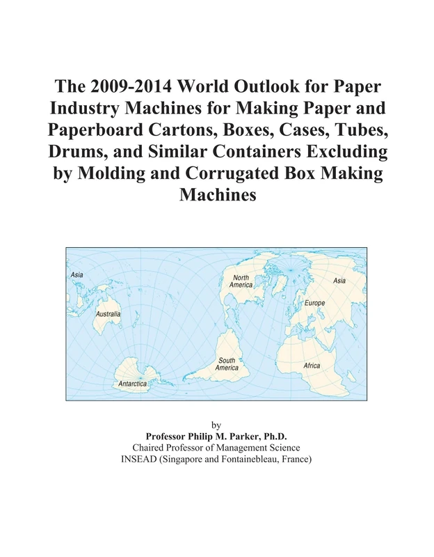 The 2009-2014 World Outlook for Paper Industry Machines for Making Paper and Paperboard Cartons, Boxes, Cases, Tubes, Drums, and Similar Containers ... by Molding and Corrugated Box Making Machines