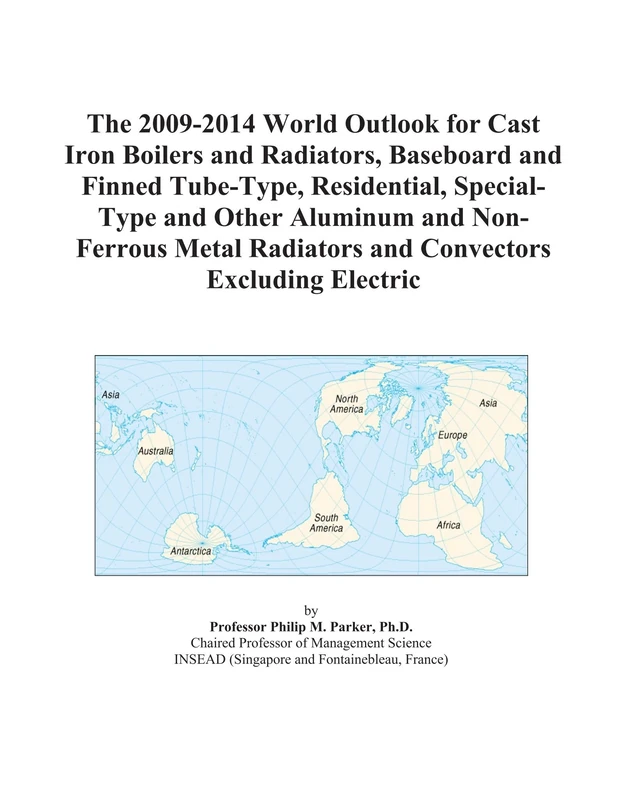 The 2009-2014 World Outlook for Cast Iron Boilers and Radiators, Baseboard and Finned Tube-Type, Residential, Special-Type and Other Aluminum and ... Radiators and Convectors Excluding Electric